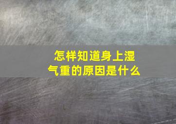 怎样知道身上湿气重的原因是什么