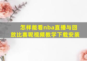 怎样能看nba直播与回放比赛呢视频教学下载安装