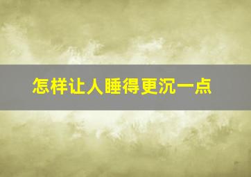 怎样让人睡得更沉一点