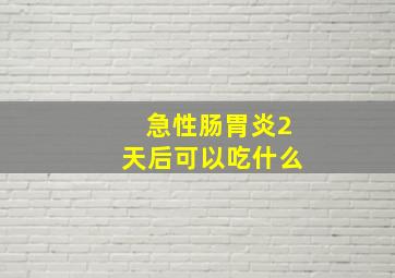 急性肠胃炎2天后可以吃什么