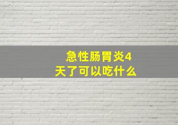 急性肠胃炎4天了可以吃什么