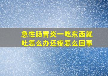 急性肠胃炎一吃东西就吐怎么办还疼怎么回事