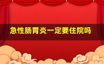 急性肠胃炎一定要住院吗