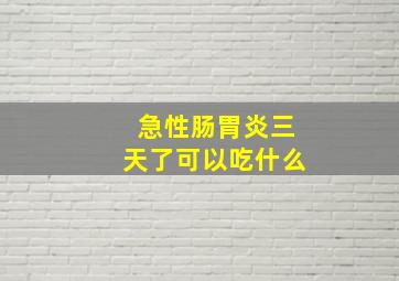 急性肠胃炎三天了可以吃什么