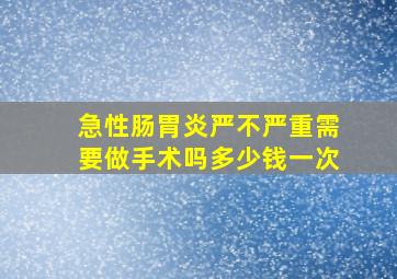 急性肠胃炎严不严重需要做手术吗多少钱一次