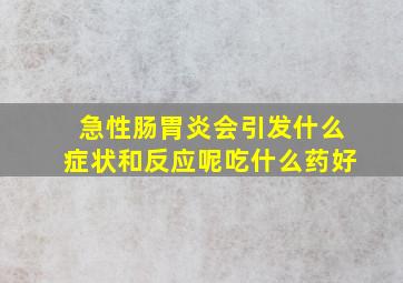 急性肠胃炎会引发什么症状和反应呢吃什么药好