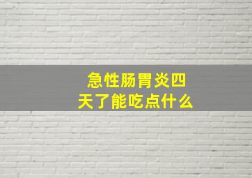 急性肠胃炎四天了能吃点什么