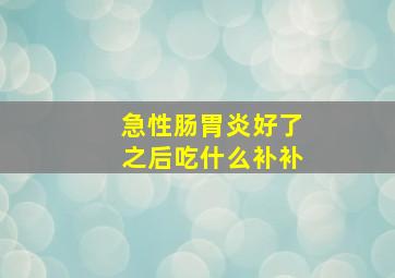 急性肠胃炎好了之后吃什么补补