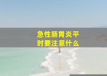 急性肠胃炎平时要注意什么