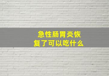 急性肠胃炎恢复了可以吃什么