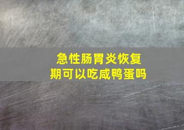 急性肠胃炎恢复期可以吃咸鸭蛋吗