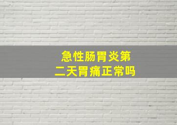 急性肠胃炎第二天胃痛正常吗