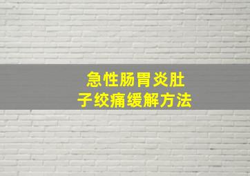 急性肠胃炎肚子绞痛缓解方法