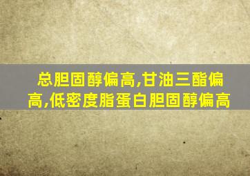 总胆固醇偏高,甘油三酯偏高,低密度脂蛋白胆固醇偏高