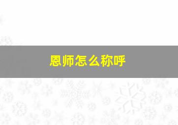 恩师怎么称呼