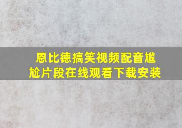 恩比德搞笑视频配音尴尬片段在线观看下载安装