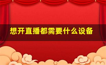 想开直播都需要什么设备