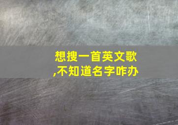 想搜一首英文歌,不知道名字咋办