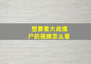 想要看大战僵尸的视频怎么看