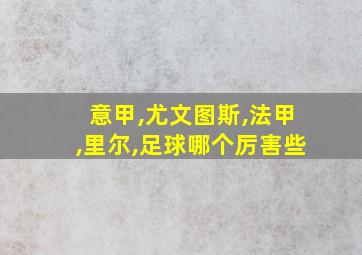 意甲,尤文图斯,法甲,里尔,足球哪个厉害些