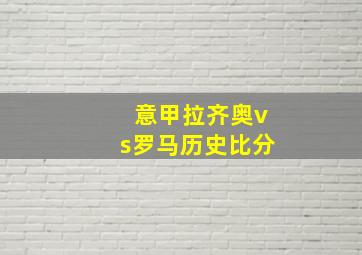 意甲拉齐奥vs罗马历史比分