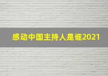 感动中国主持人是谁2021