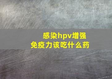 感染hpv增强免疫力该吃什么药