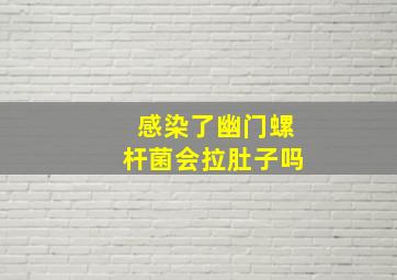 感染了幽门螺杆菌会拉肚子吗