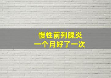 慢性前列腺炎一个月好了一次