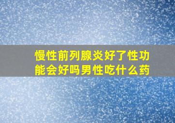 慢性前列腺炎好了性功能会好吗男性吃什么药