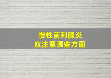 慢性前列腺炎应注意哪些方面