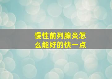 慢性前列腺炎怎么能好的快一点