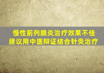 慢性前列腺炎治疗效果不佳建议用中医辩证结合针灸治疗