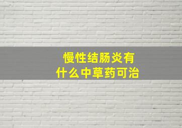 慢性结肠炎有什么中草药可治