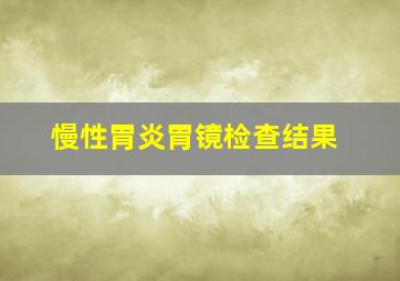 慢性胃炎胃镜检查结果