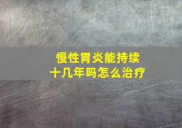 慢性胃炎能持续十几年吗怎么治疗