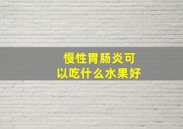 慢性胃肠炎可以吃什么水果好