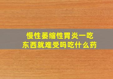 慢性萎缩性胃炎一吃东西就难受吗吃什么药