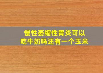 慢性萎缩性胃炎可以吃牛奶吗还有一个玉米