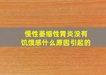 慢性萎缩性胃炎没有饥饿感什么原因引起的