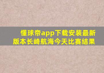 懂球帝app下载安装最新版本长崎航海今天比赛结果