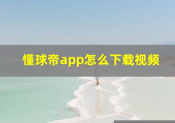 懂球帝app怎么下载视频