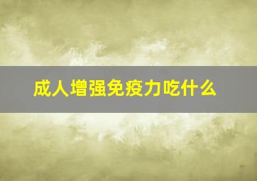 成人增强免疫力吃什么