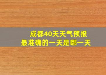 成都40天天气预报最准确的一天是哪一天