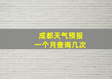 成都天气预报一个月查询几次