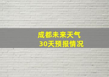 成都未来天气30天预报情况