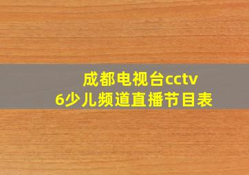 成都电视台cctv6少儿频道直播节目表