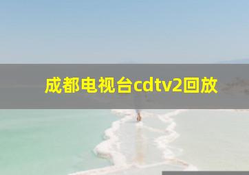 成都电视台cdtv2回放