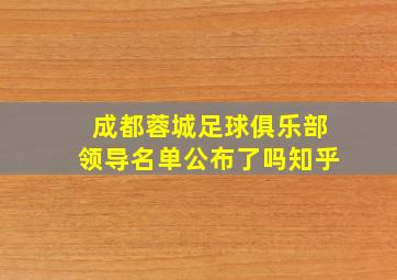 成都蓉城足球俱乐部领导名单公布了吗知乎