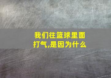 我们往篮球里面打气,是因为什么